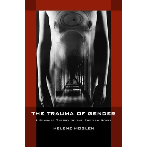 The Trauma of Gender: A Feminist Theory of the English Novel