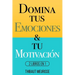 Domina Tus Emociones & Tu Motivación: 2 Libros en 1