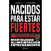 Nacidos para estar fuertes: Reconecta con un cuerpo sano, fuerte y estético. Constrúyelo para toda la vida.