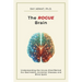 The Rogue Brain: Understanding the Unruly Mind Behind Our Bad Habits, Anxieties, Diseases and Blind Spots