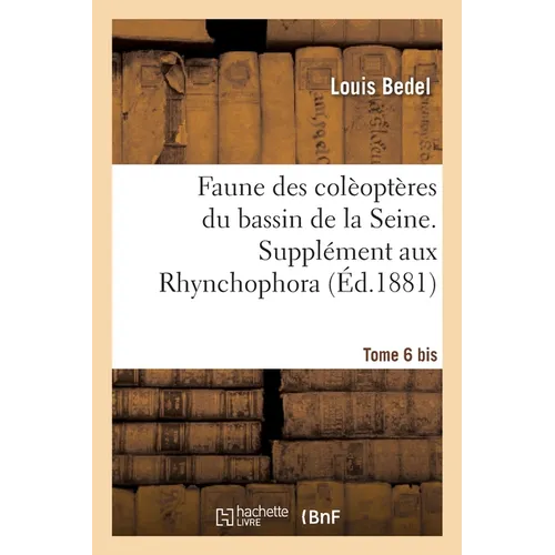 Faune Des Colèoptères Du Bassin de la Seine. Tome 6 Bis. Supplément Aux Rhynchophora