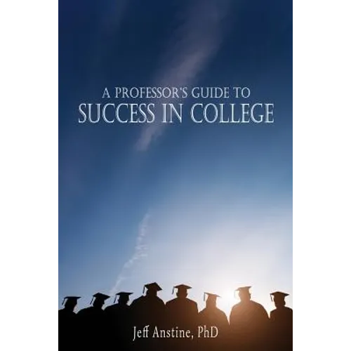 A Professor's Guide to Success in College