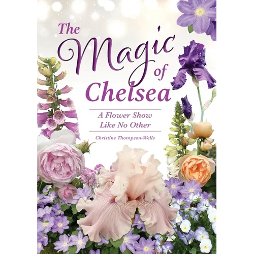 The Magic of Chelsea - A Flower Show Like No Other: A Flower Show Like No Other