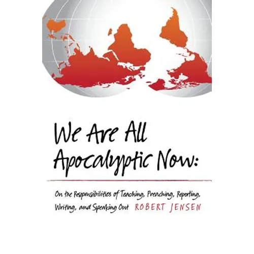 We Are All Apocalyptic Now: On the Responsibilities of Teaching, Preaching, Reporting, Writing, and Speaking Out