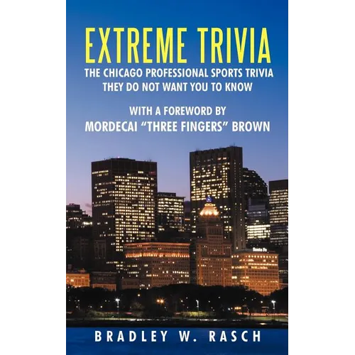 Extreme Trivia: The Chicago Professional Sports Trivia They Do Not Want You To Know With a Forward by Mordecai "Three Fingers" Brown