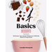 Basics: Desserts: Techniques, Tips, and 60+ Recipes to Confidently Make All Things Sweet