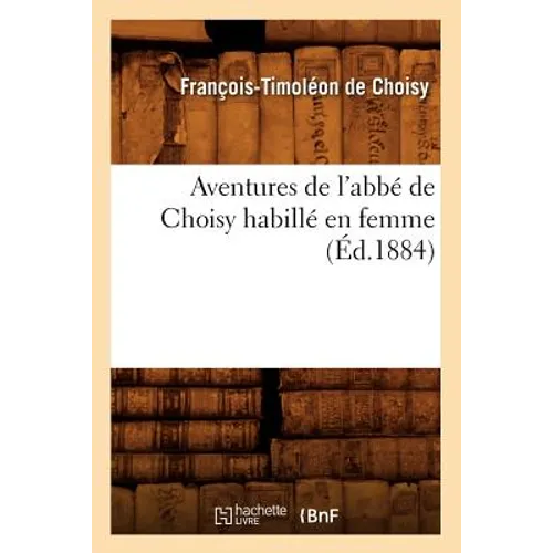 Aventures de l'Abbé de Choisy Habillé En Femme (Éd.1884)