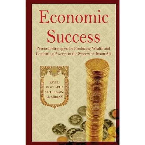 Economic Success: Practical Strategies for Producing Wealth and Combating Poverty in the System of Imam Ali - Paperback