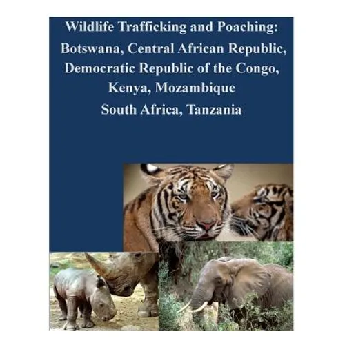 Wildlife Trafficking and Poaching: Botswana, Central African Republic, Democratic Republic of the Congo, Kenya, Mozambique South Africa, Tanzania