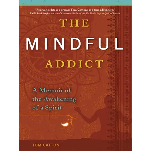 The Mindful Addict: A Memoir of the Awakening of a Spirit