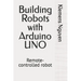 Building Robots with Arduino UNO: Remote-controlled robot
