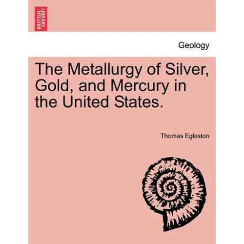 The Metallurgy of Silver, Gold, and Mercury in the United States. Vol. II