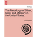 The Metallurgy of Silver, Gold, and Mercury in the United States. Vol. II