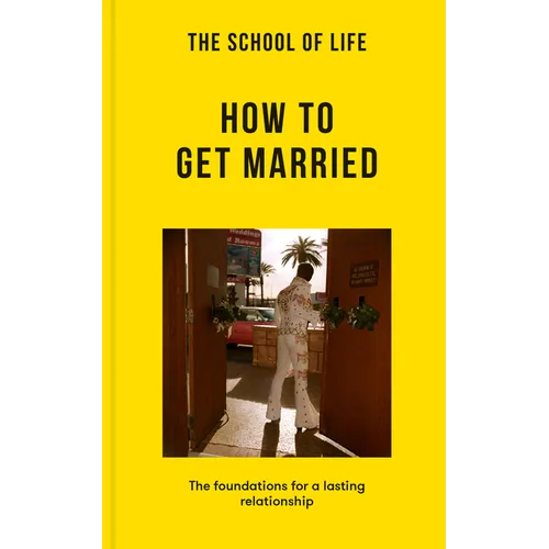 The School of Life: How to Get Married: The Foundations for a Lasting Relationship