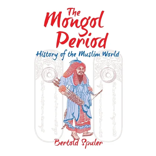 The Mongol Period: History of the Muslim World