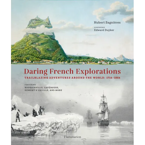 Daring French Explorations: Trailblazing Adventures Around the World: 1714-1854