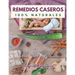 Remedios Caseros 100% Naturales: Remedios Caseros Naturales Para mas de 100 Problemas De Salud