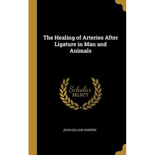 The Healing of Arteries After Ligature in Man and Animals