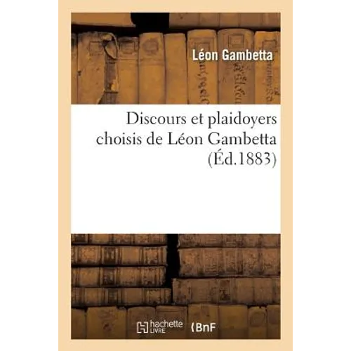 Discours Et Plaidoyers Choisis de Léon Gambetta