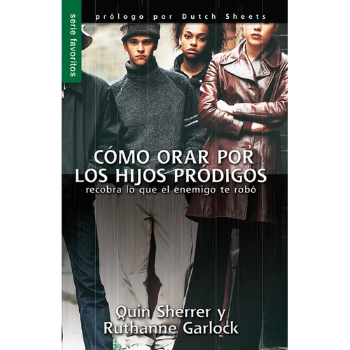 Cómo Orar Por Los Hijos Pródigos - Serie Favoritos: Recobra Lo Que El Enemigo Te Robó