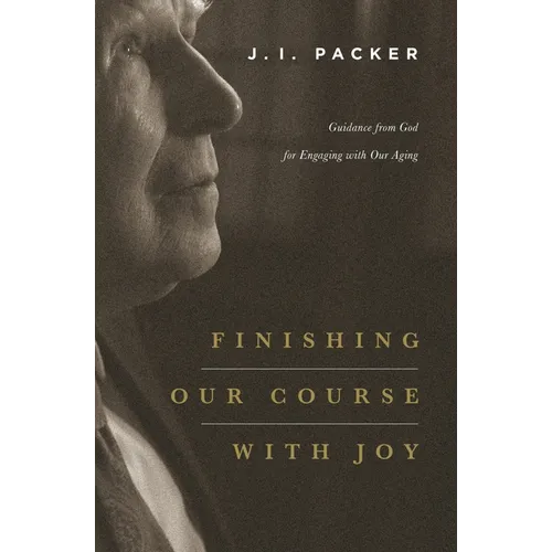 Finishing Our Course with Joy: Guidance from God for Engaging with Our Aging