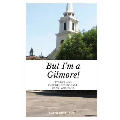 But I'm a Gilmore!: Stories and Experiences of Cast, Crew, and Fans