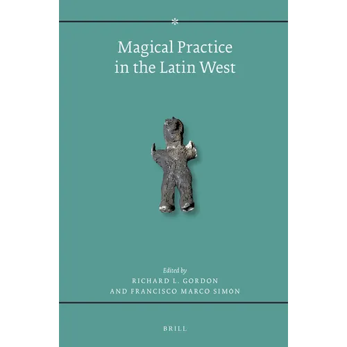 Magical Practice in the Latin West: Papers from the International Conference Held at the University of Zaragoza, 30 Sept. - 1st Oct. 2005