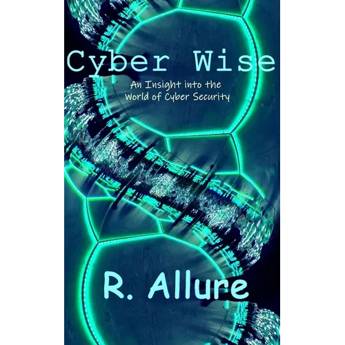 Cyber Wise: An Insight into the World of Cyber Security
