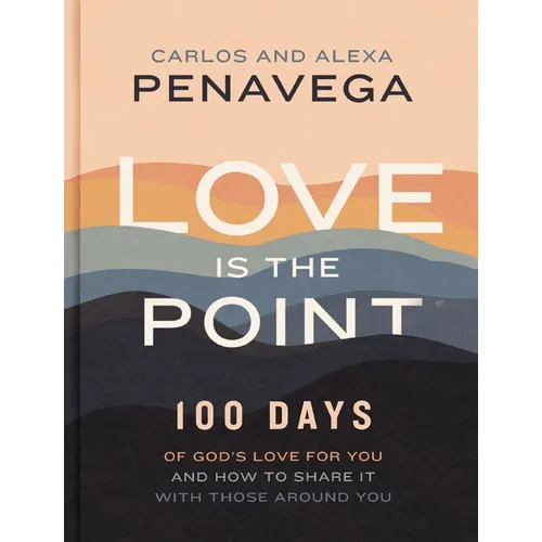 Love Is the Point: 100 Days of God's Love for You and How to Share It with Those Around You (a 100-Day Devotional)