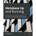 Metabase Up and Running: Introduce business intelligence and analytics to your company and make better business decisions