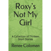 Roxy's Not My Girl: A Collection of Thirteen Short Stories