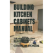 Building Kitchen Cabinets Manual: The Art of Building Kitchen Cabinets Simplified