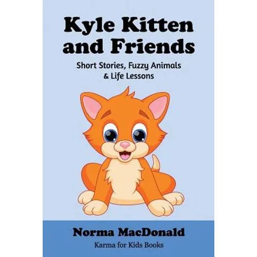 Kyle Kitten and Friends: Short Stories, Fuzzy Animals and Life Lessons