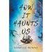 How It Haunts Us