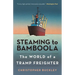 Steaming to Bamboola: The World of a Tramp Freighter