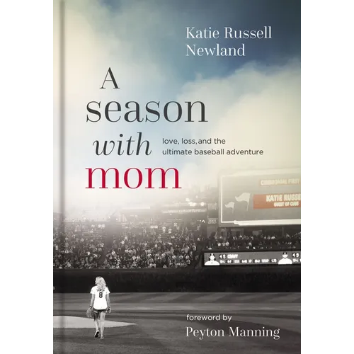 A Season with Mom: Love, Loss, and the Ultimate Baseball Adventure