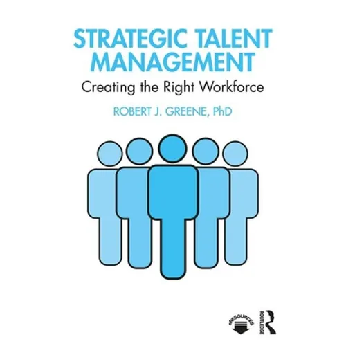 Strategic Talent Management: Creating the Right Workforce