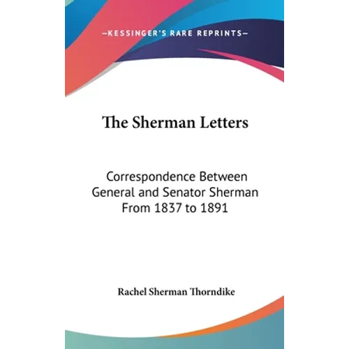 The Sherman Letters: Correspondence Between General and Senator Sherman From 1837 to 1891