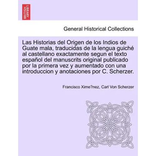 Las Historias del Origen de los Indios de Guate mala, traducidas de la lengua guiché al castellano exactamente segun el texto español del manuscrits o