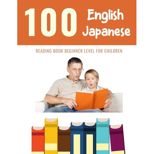 100 English - Japanese Reading Book Beginner Level for Children: Practice Reading Skills for child toddlers preschool kindergarten and kids