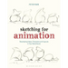 Sketching for Animation: Developing Ideas, Characters and Layouts in Your Sketchbook