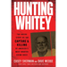 Hunting Whitey: The Inside Story of the Capture & Killing of America's Most Wanted Crime Boss