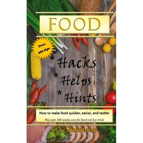 Food Hacks, Helps, and Hints: Over 350 tips to Make Food Easier, Quicker, and Tastier + MORE