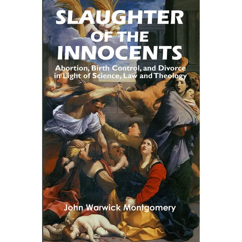 Slaughter of the Innocents: Abortion, Birth Control, and Divorce in Light of Science, Law and Theology