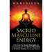 Sacred Masculine Energy: Unlocking Your Inner Strength and Connecting with the Divine Masculine to Achieve Clarity, Focus, and Balance