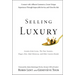Selling Luxury: Connect with Affluent Customers, Create Unique Experiences Through Impeccable Service, and Close the Sale