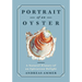 Portrait of an Oyster: A Natural History of an Epicurean Delight