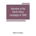 Narrative of the North China campaign of 1860; containing personal experiences of Chinese character, and of the moral and social condition of the coun