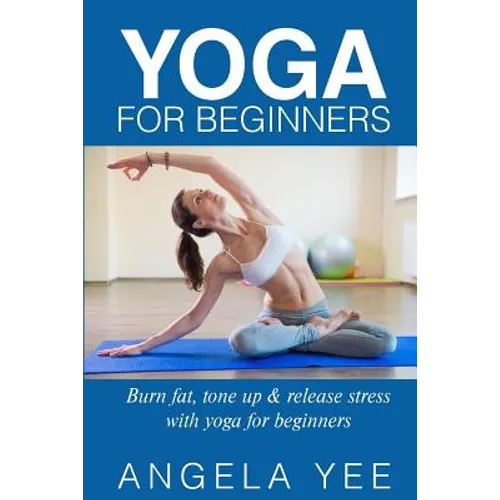 Yoga for Beginners: Burn fat, tone up & release stress with yoga for beginners