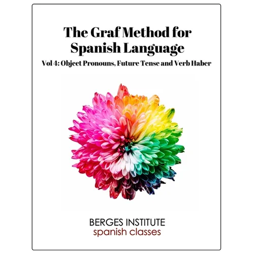 The Graf Method for Spanish Language, Vol 4: Object Pronouns, Future Tense and V